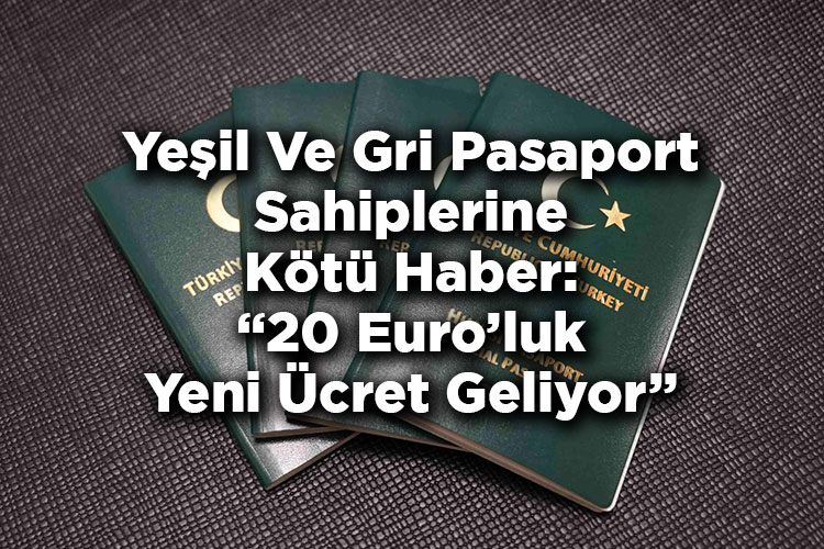 Yeşil Ve Gri Pasaport Sahiplerine Kötü Haber: 20 Euro'luk Yeni Ücret Sistemi Geliyor