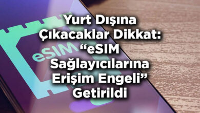 Yurt Dışına Çıkacaklar Dikkat: eSIM Sağlayıcılarına Erişim Engeli Getirildi