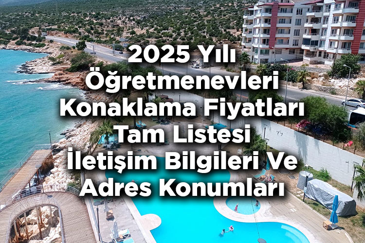 2025 Yılı Öğretmenevleri Konaklama Fiyatları Tam Listesi - İletişim Bilgileri Ve Adres Konumları