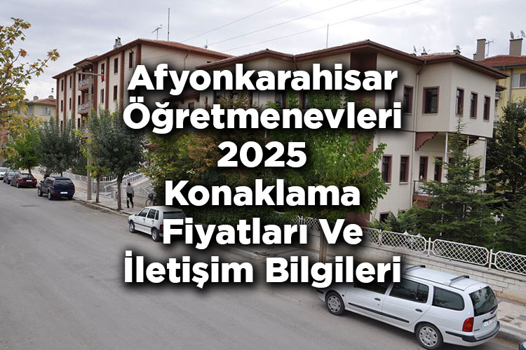 Afyonkarahisar Öğretmenevleri 2025 Konaklama Fiyatları Ve İletişim Bilgileri