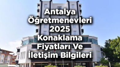 Antalya Öğretmenevleri 2025 Konaklama Fiyatları Ve İletişim Bilgileri