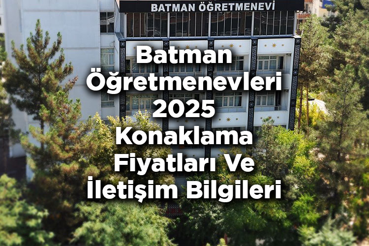 Batman Öğretmenevleri 2025 Konaklama Fiyatları Ve İletişim Bilgileri
