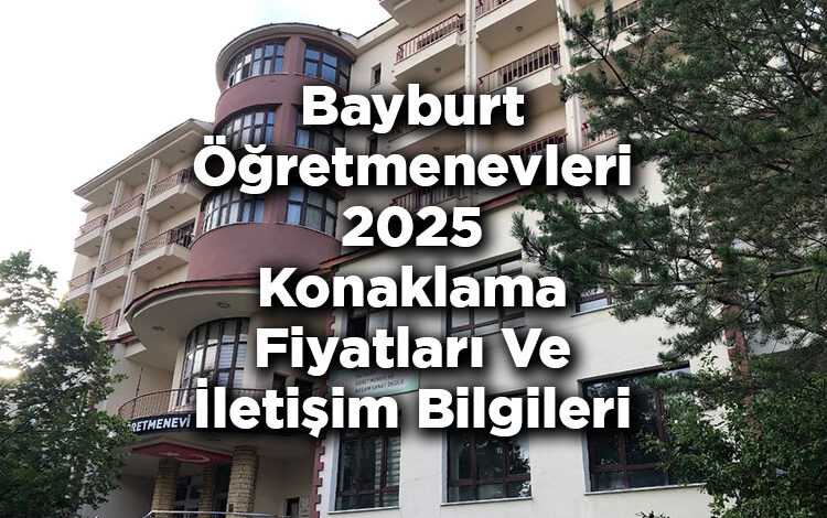 Bayburt Öğretmenevleri 2025 Konaklama Fiyatları Ve İletişim Bilgileri