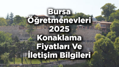 Bursa Öğretmenevleri 2025 Konaklama Fiyatları Ve İletişim Bilgileri