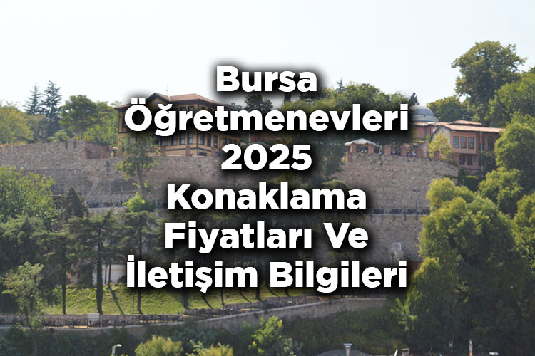 Bursa Öğretmenevleri 2025 Konaklama Fiyatları Ve İletişim Bilgileri