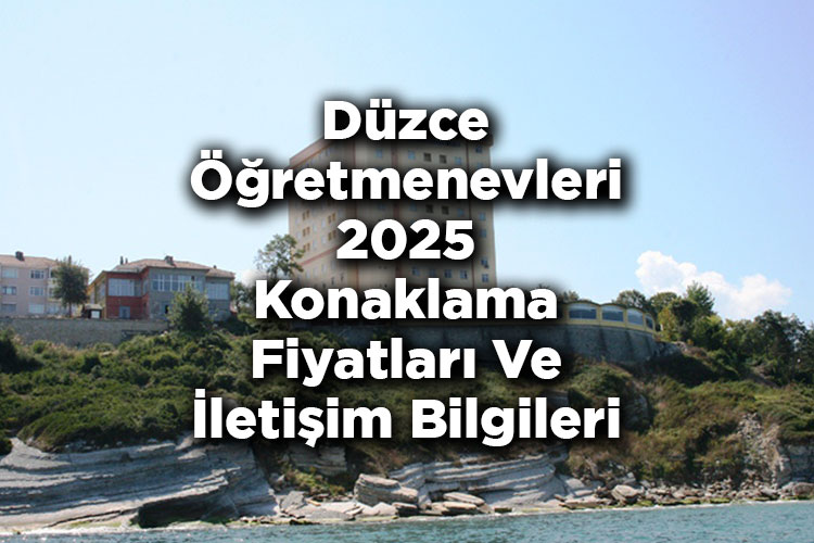 Düzce Öğretmenevleri 2025 Konaklama Fiyatları Ve İletişim Bilgileri