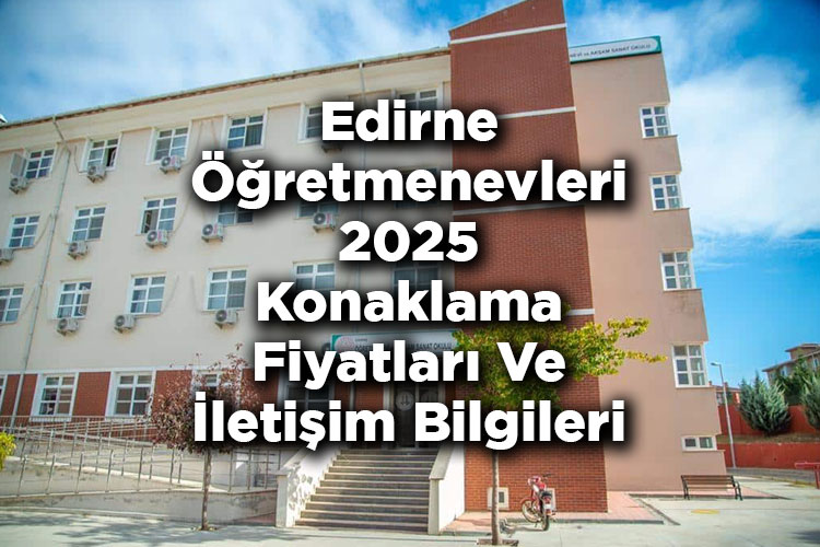 Edirne Öğretmenevleri 2025 Konaklama Fiyatları Ve İletişim Bilgileri