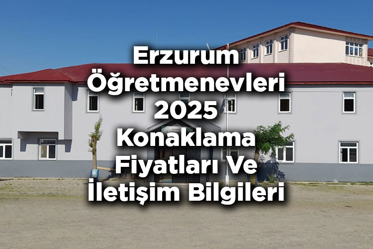Erzurum Öğretmenevleri 2025 Konaklama Fiyatları Ve İletişim Bilgileri
