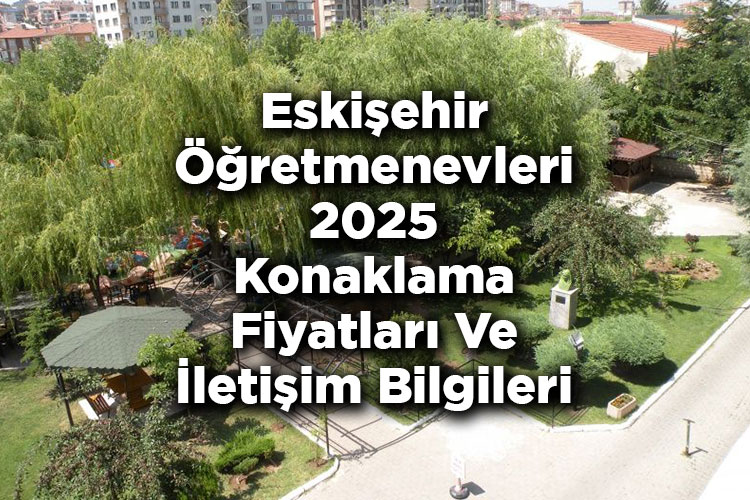 Eskişehir Öğretmenevleri 2025 Konaklama Fiyatları Ve İletişim Bilgileri