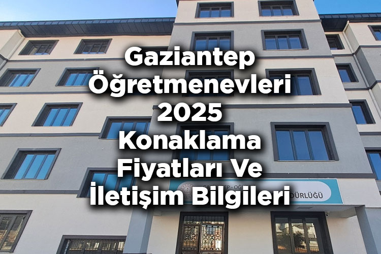 Gaziantep Öğretmenevleri 2025 Konaklama Fiyatları Ve İletişim Bilgileri