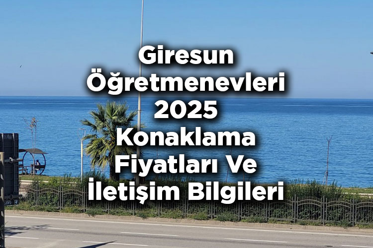 Giresun Öğretmenevleri 2025 Konaklama Fiyatları Ve İletişim Bilgileri