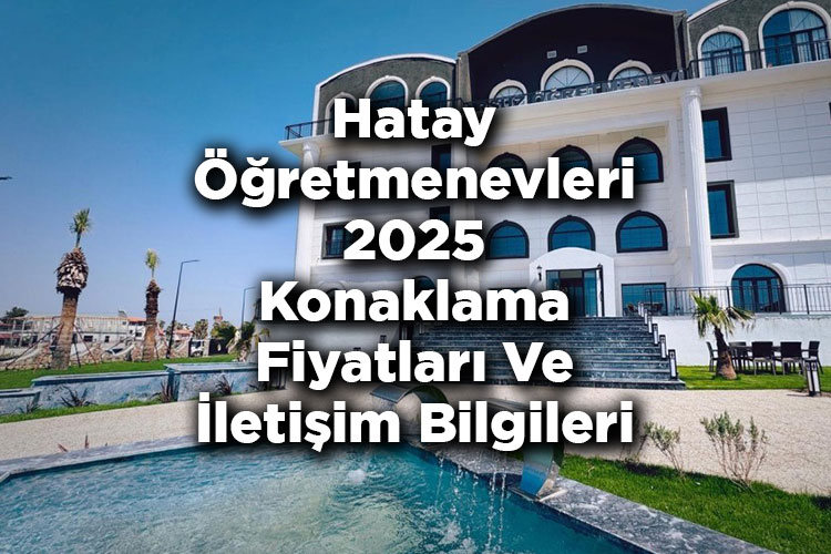 Hatay Öğretmenevleri 2025 Konaklama Fiyatları Ve İletişim Bilgileri