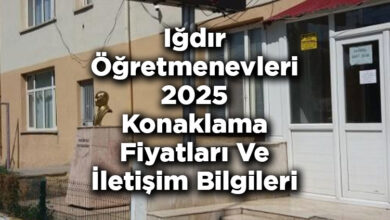 Iğdır Öğretmenevleri 2025 Konaklama Fiyatları Ve İletişim Bilgileri