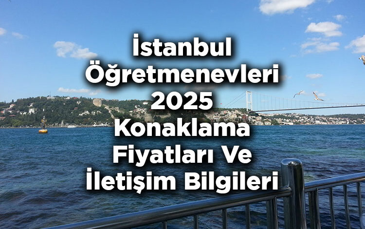 İstanbul Öğretmenevleri 2025 Konaklama Fiyatları Ve İletişim Bilgileri