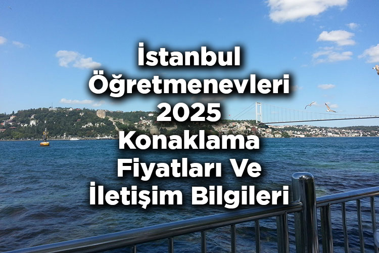 İstanbul Öğretmenevleri 2025 Konaklama Fiyatları Ve İletişim Bilgileri