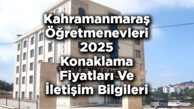 Kahramanmaraş Öğretmenevleri 2025 Konaklama Fiyatları Ve İletişim Bilgileri