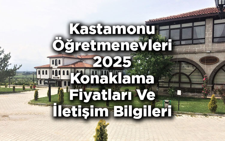 Kastamonu Öğretmenevleri 2025 Konaklama Fiyatları Ve İletişim Bilgileri