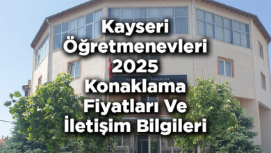 Kayseri Öğretmenevleri 2025 Konaklama Fiyatları Ve İletişim Bilgileri