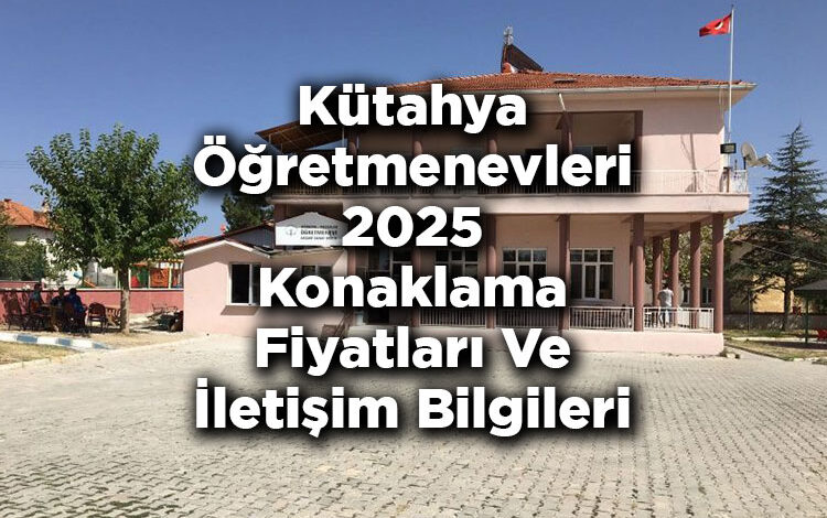 Kütahya Öğretmenevleri 2025 Konaklama Fiyatları Ve İletişim Bilgileri