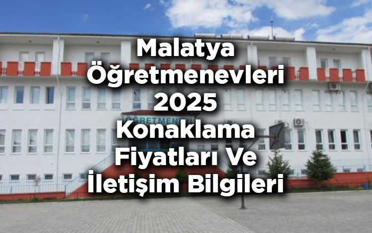 Malatya Öğretmenevleri 2025 Konaklama Fiyatları Ve İletişim Bilgileri