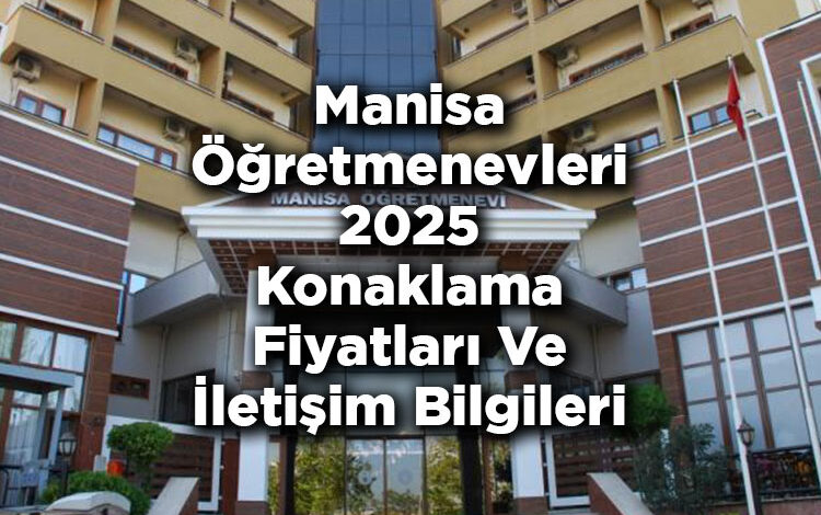 Manisa Öğretmenevleri 2025 Konaklama Fiyatları Ve İletişim Bilgileri