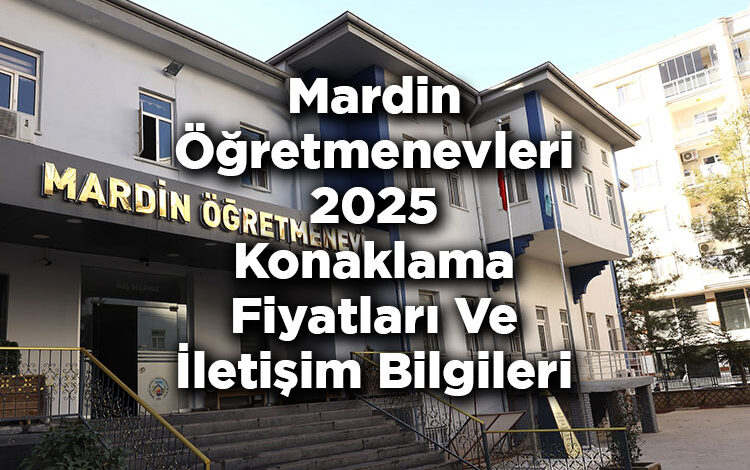 Mardin Öğretmenevleri 2025 Konaklama Fiyatları Ve İletişim Bilgileri