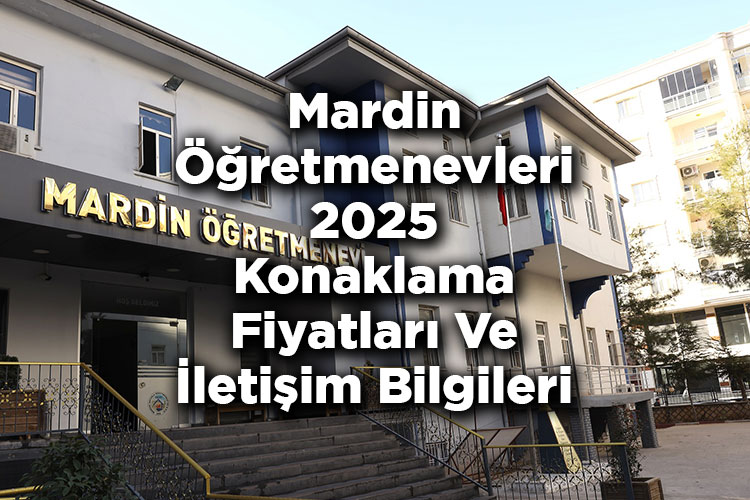 Mardin Öğretmenevleri 2025 Konaklama Fiyatları Ve İletişim Bilgileri