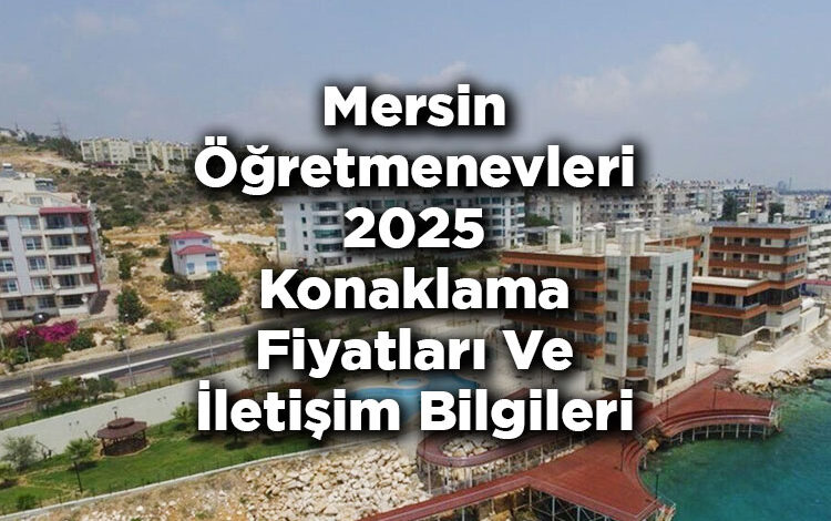 Mersin Öğretmenevleri 2025 Konaklama Fiyatları Ve İletişim Bilgileri