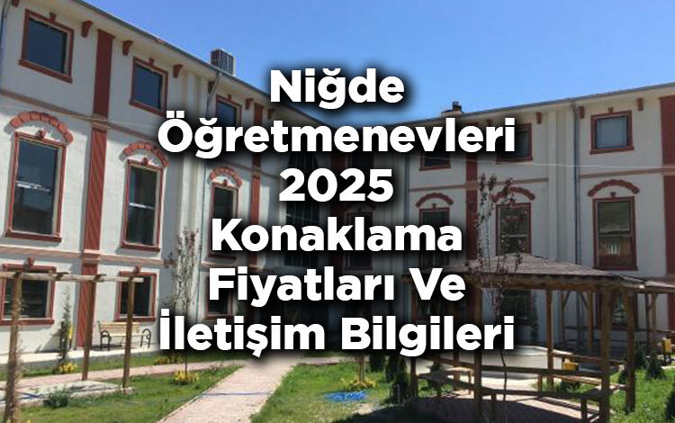 Niğde Öğretmenevleri 2025 Konaklama Fiyatları Ve İletişim Bilgileri
