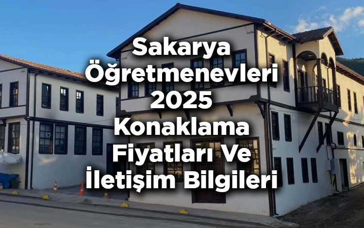 Sakarya Öğretmenevleri 2025 Konaklama Fiyatları Ve İletişim Bilgileri