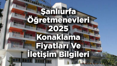 Şanlıurfa Öğretmenevleri 2025 Konaklama Fiyatları Ve İletişim Bilgileri