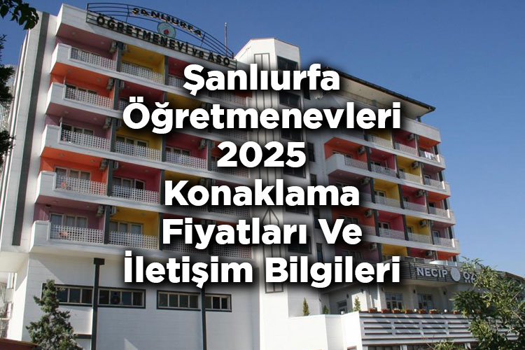 Şanlıurfa Öğretmenevleri 2025 Konaklama Fiyatları Ve İletişim Bilgileri
