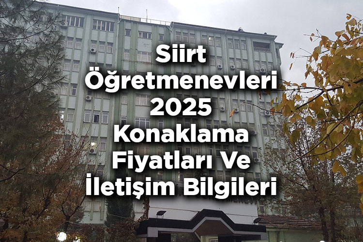 Siirt Öğretmenevleri 2025 Konaklama Fiyatları Ve İletişim Bilgileri