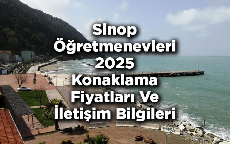 Sinop Öğretmenevleri 2025 Konaklama Fiyatları Ve İletişim Bilgileri