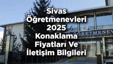 Sivas Öğretmenevleri 2025 Konaklama Fiyatları Ve İletişim Bilgileri
