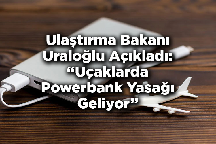 Ulaştırma Bakanı Uraloğlu Açıkladı: Uçaklarda Powerbank Yasağı Geliyor