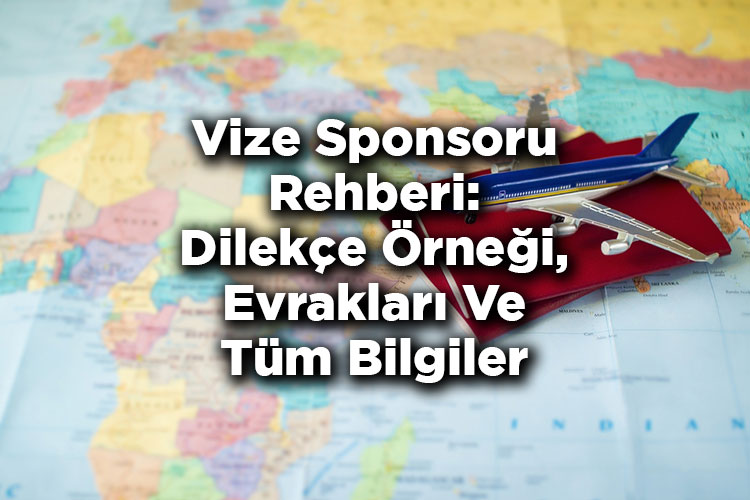 Vize Sponsoru Rehberi: Vize Sponsoru Nedir? - Dilekçe Örneği - Evrakları Ve Tüm Bilgiler