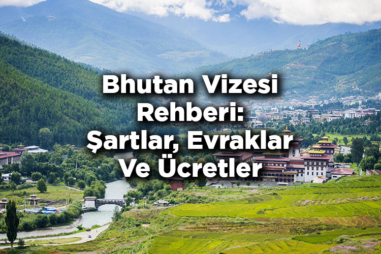 Bhutan Vizesi Rehberi: Şartlar, Evraklar Ve Ücretler
