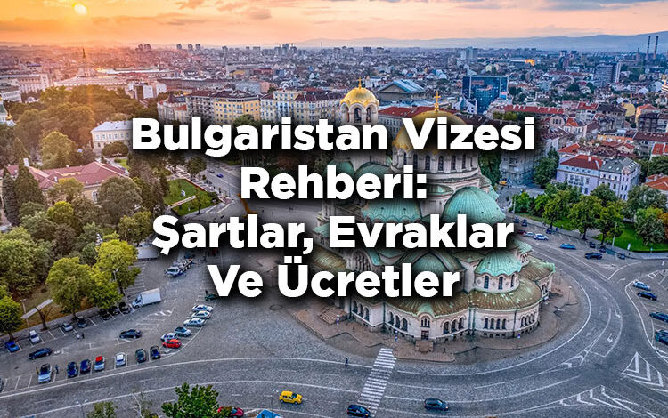 Bulgaristan Vizesi Rehberi: Şartlar, Evraklar Ve Ücretler