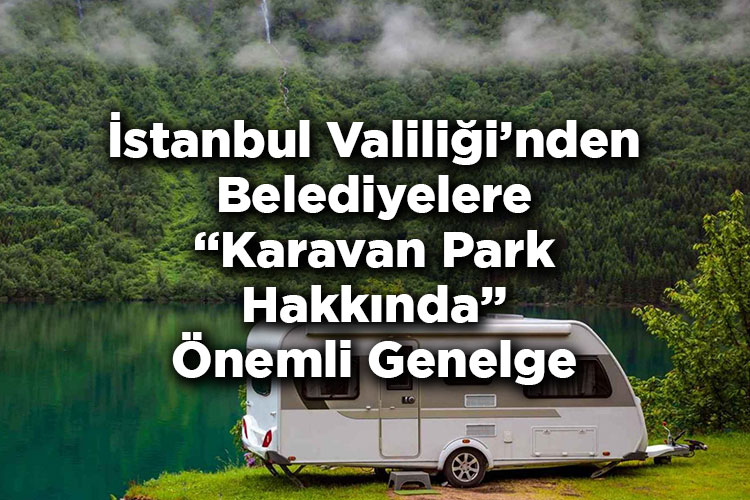 İstanbul Valiliği'nden Belediyelere Karavan Park Hakkında Önemli Genelge