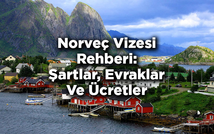 Norveç Vizesi Rehberi: Şartlar, Evraklar Ve Ücretler