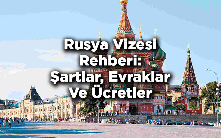Rusya Vizesi Rehberi: Şartlar, Evraklar Ve Ücretler