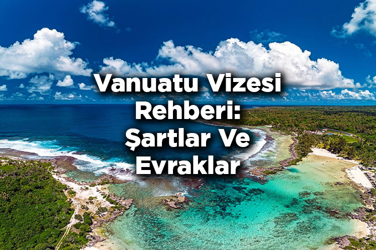 Vanuatu Vizesi Rehberi: Şartlar Ve Evraklar