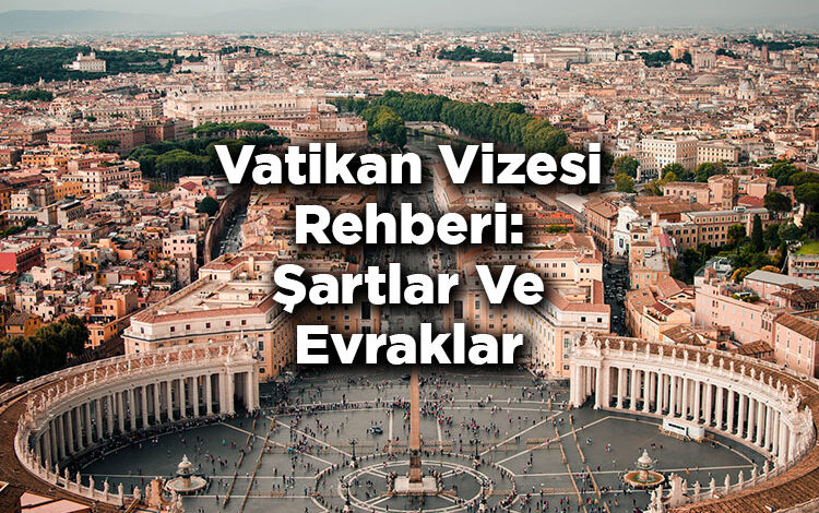 Vatikan Vizesi Rehberi: Şartlar, Evraklar Ve Ücretler