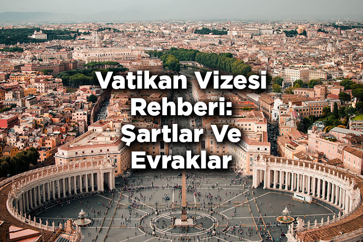 Vatikan Vizesi Rehberi: Şartlar, Evraklar Ve Ücretler