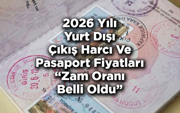 2026 Yılı Yurt Dışı Çıkış Harcı Ve Pasaport Fiyatları Zam Oranı Belli Oldu!