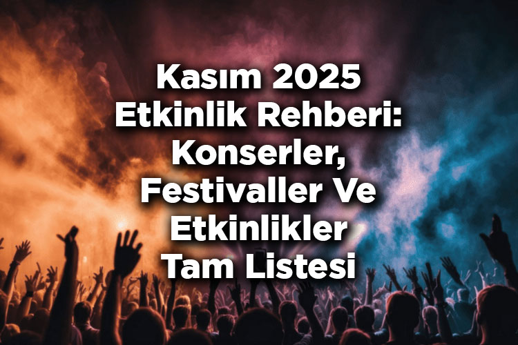 Kasım 2025 Etkinlik Rehberi: Konserler, Festivaller Ve Tüm Etkinlikler Tam Listesi