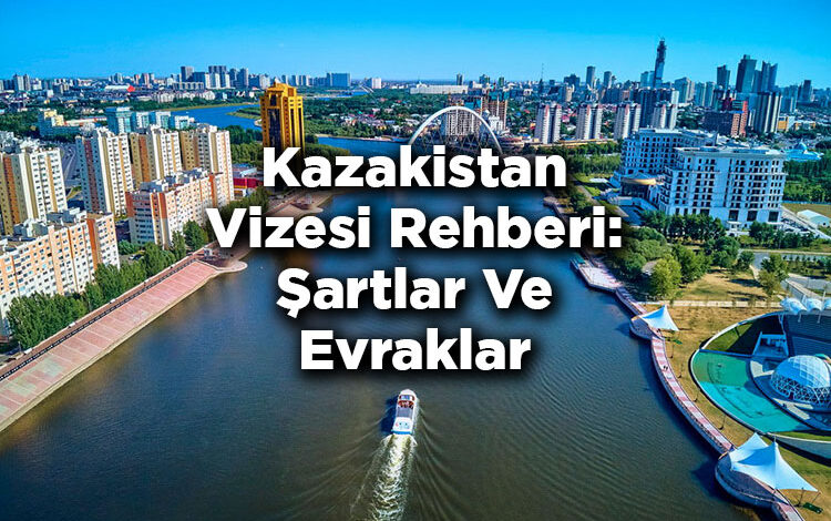 Kazakistan Vizesi Rehberi: Şartlar Ve Evraklar