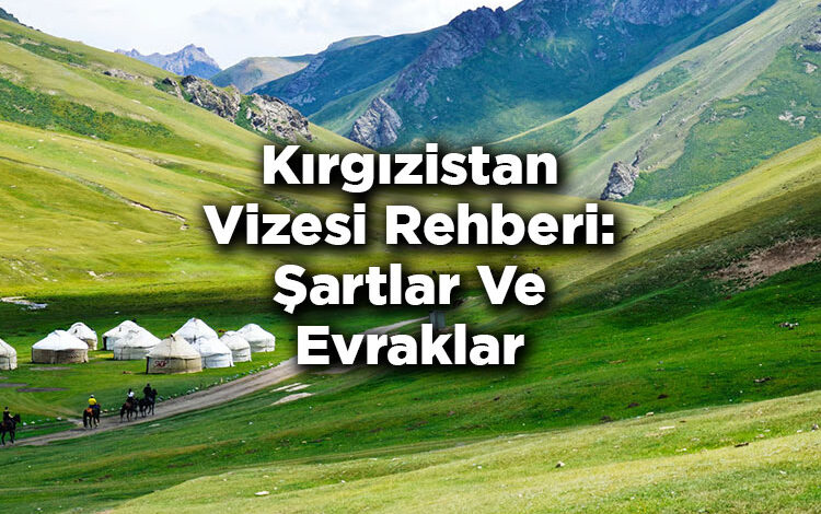 Kırgızistan Vizesi Rehberi: Şartlar Ve Evraklar