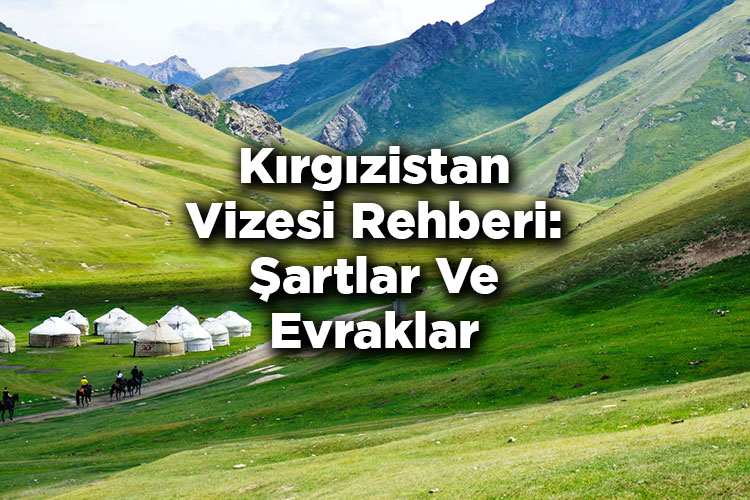 Kırgızistan Vizesi Rehberi: Şartlar Ve Evraklar